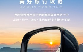 吉利银河推出首个新能源品牌共创旅行IP，打造百万银河用户专属旅行百科